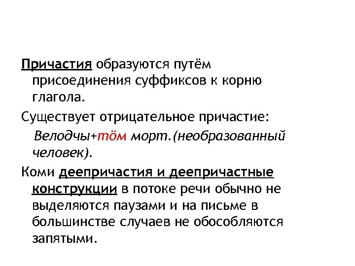 Причастия образуются путём присоединения суффиксов к корню глагола. Существует отрицательное причастие: Велодчы+тöм морт. (необразованный