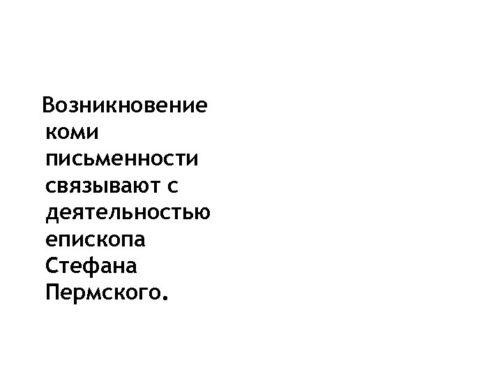Возникновение коми письменности связывают с деятельностью епископа Стефана Пермского. 