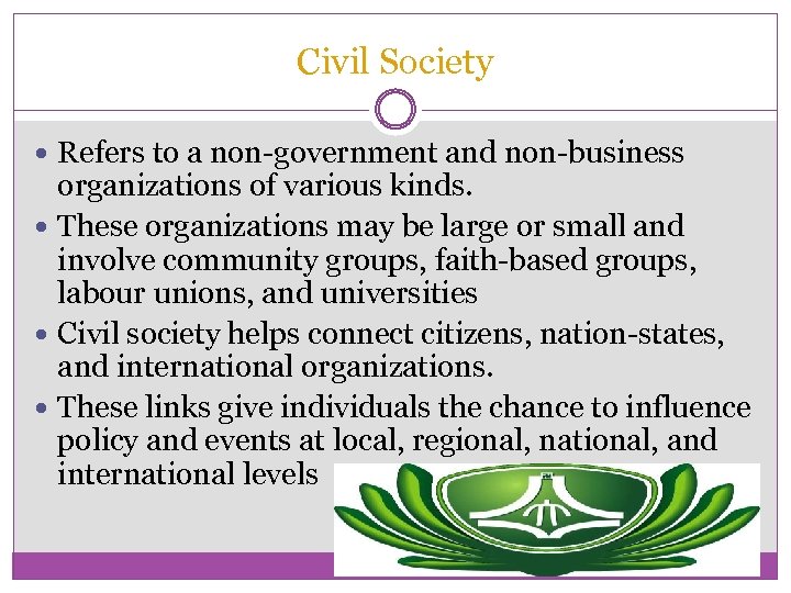 Civil Society Refers to a non-government and non-business organizations of various kinds. These organizations