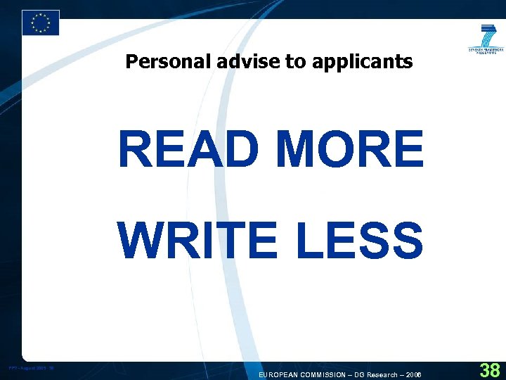 Personal advise to applicants READ MORE WRITE LESS FP 7 - August 2005 38