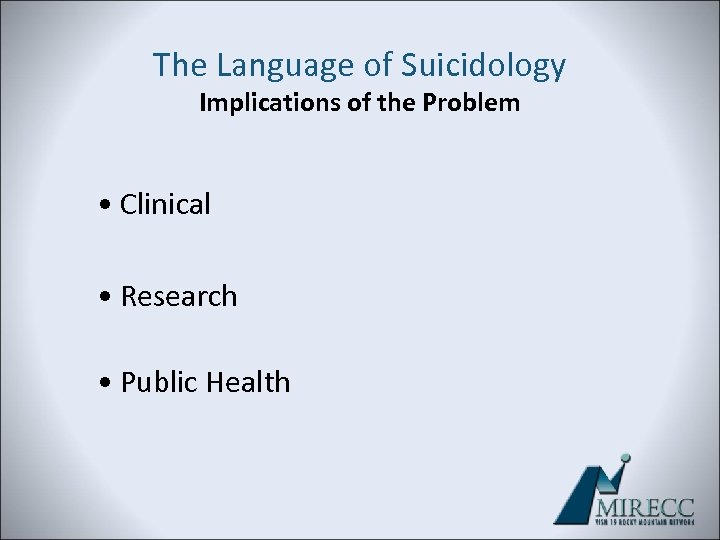 The Language of Suicidology Implications of the Problem • Clinical • Research • Public