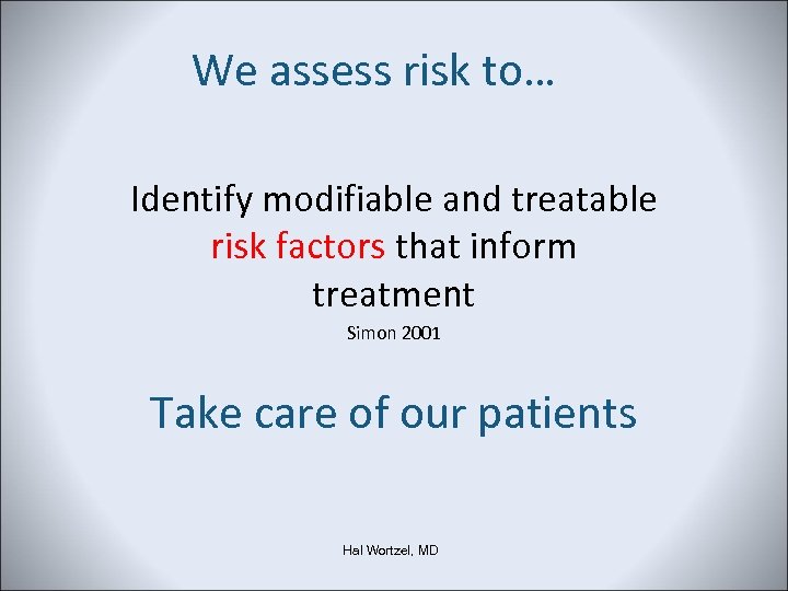 We assess risk to… Identify modifiable and treatable risk factors that inform treatment Simon