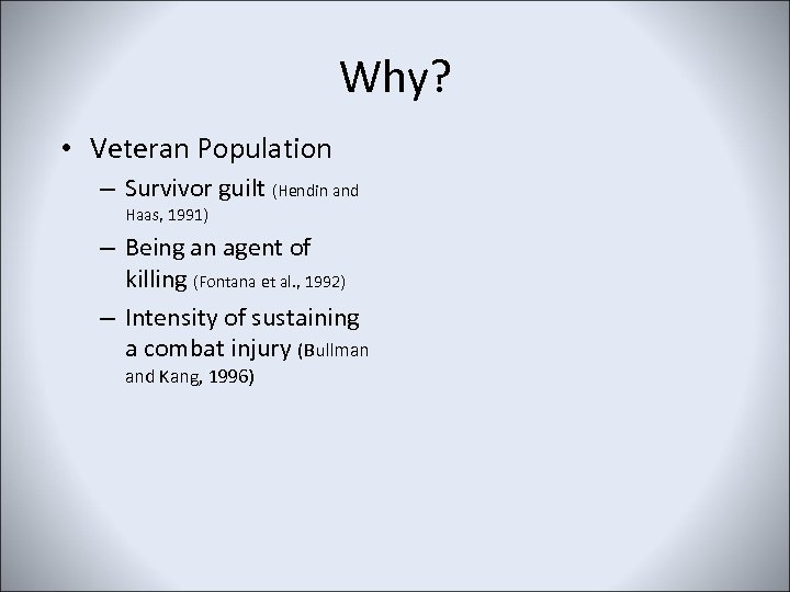 Why? • Veteran Population – Survivor guilt (Hendin and Haas, 1991) – Being an