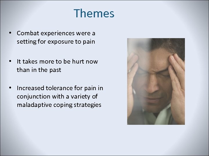 Themes • Combat experiences were a setting for exposure to pain • It takes