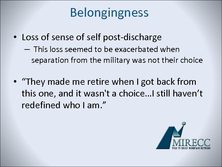 Belongingness • Loss of sense of self post-discharge – This loss seemed to be