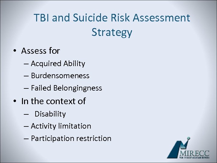 TBI and Suicide Risk Assessment Strategy • Assess for – Acquired Ability – Burdensomeness