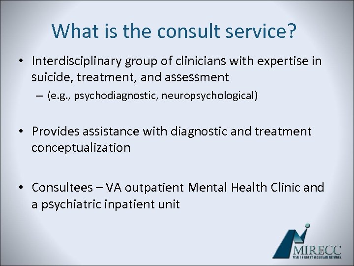 What is the consult service? • Interdisciplinary group of clinicians with expertise in suicide,