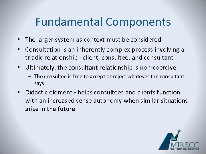 Fundamental Components • The larger system as context must be considered • Consultation is