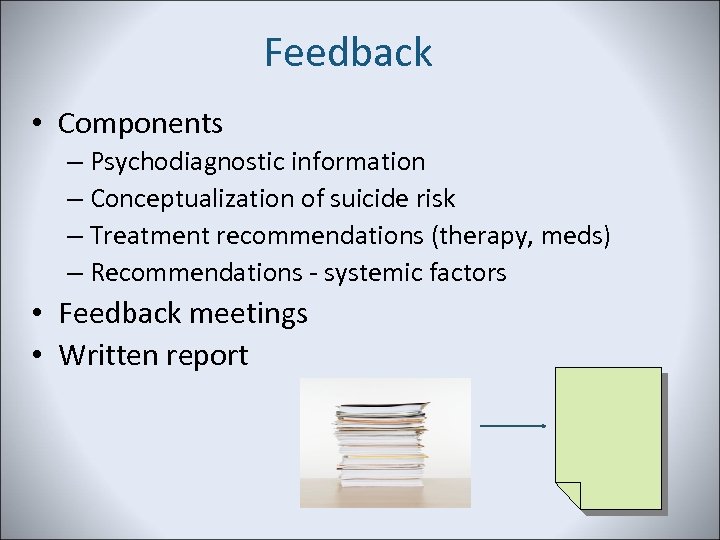 Feedback • Components – Psychodiagnostic information – Conceptualization of suicide risk – Treatment recommendations