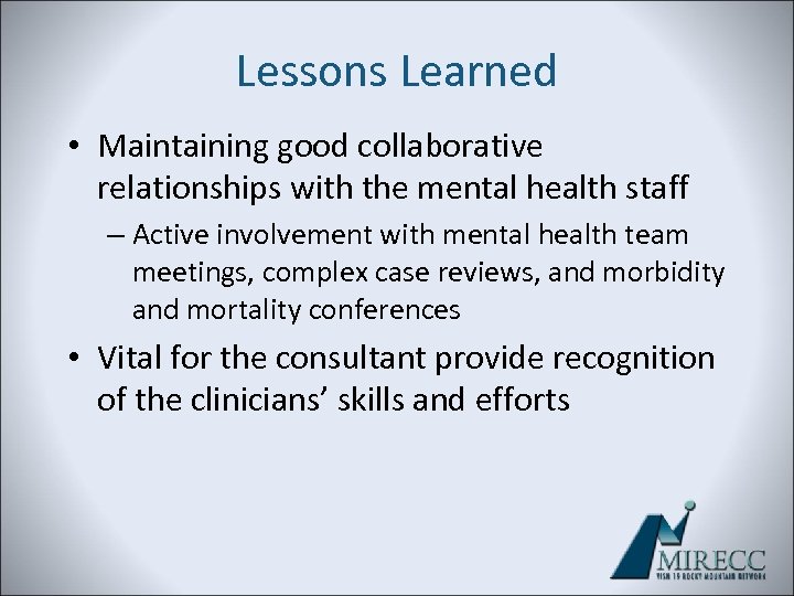 Lessons Learned • Maintaining good collaborative relationships with the mental health staff – Active
