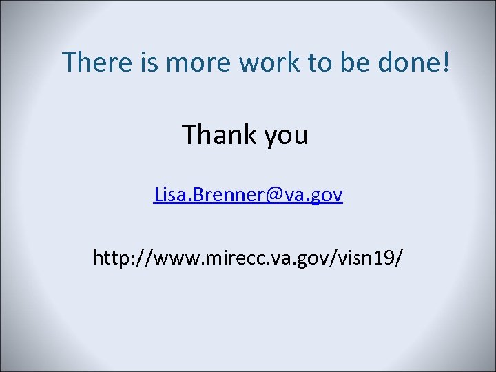 There is more work to be done! Thank you Lisa. Brenner@va. gov http: //www.