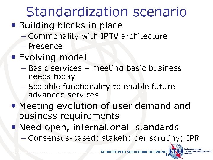 Standardization scenario • Building blocks in place – Commonality with IPTV architecture – Presence