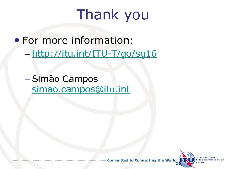 Thank you • For more information: – http: //itu. int/ITU-T/go/sg 16 – Simão Campos