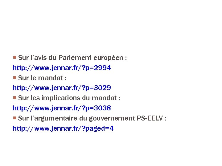 Quelques références Sur l’avis du Parlement européen : http: //www. jennar. fr/? p=2994 Sur
