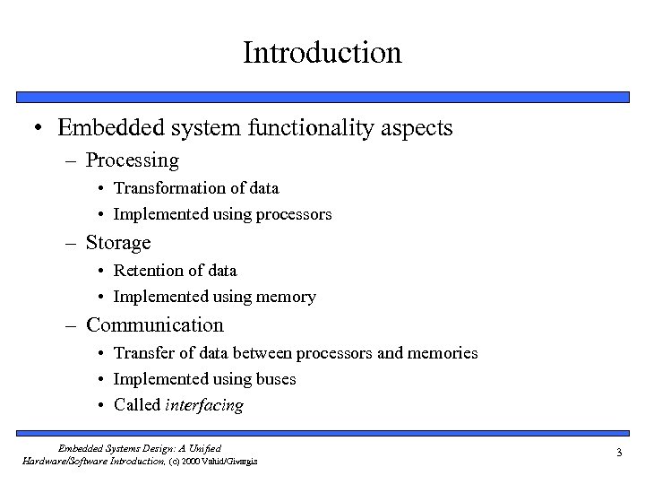 Introduction • Embedded system functionality aspects – Processing • Transformation of data • Implemented