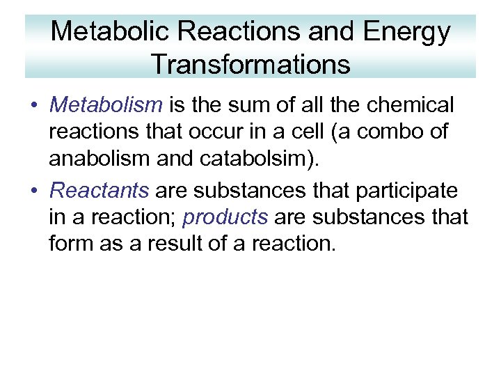 Metabolic Reactions and Energy Transformations • Metabolism is the sum of all the chemical