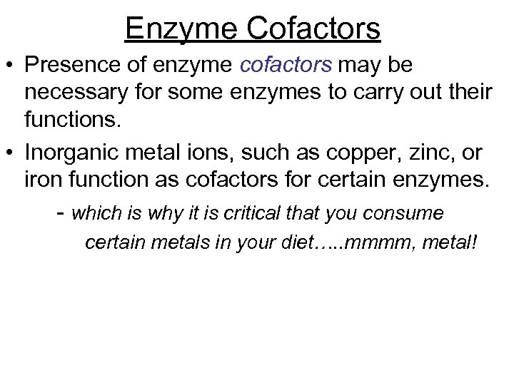 Enzyme Cofactors • Presence of enzyme cofactors may be necessary for some enzymes to