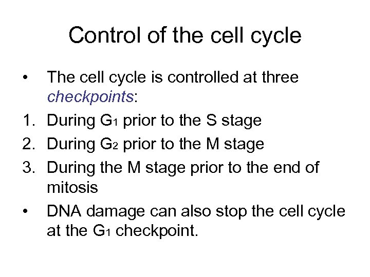 Control of the cell cycle • The cell cycle is controlled at three checkpoints: