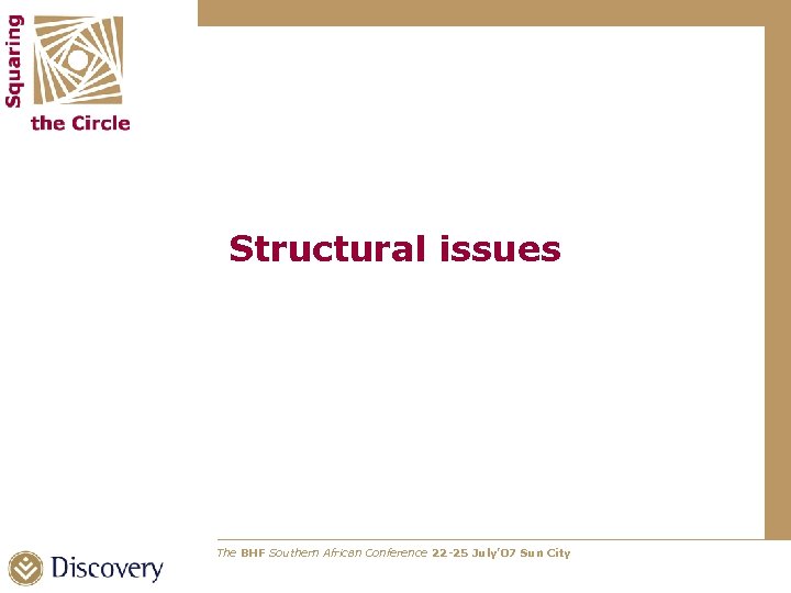 Structural issues The BHF Southern African Conference 22 -25 July’ 07 Sun City 