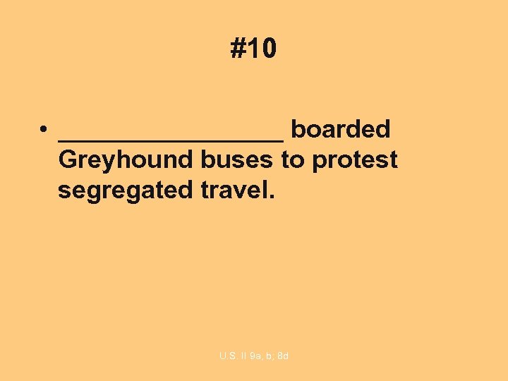 #10 • ________ boarded Greyhound buses to protest segregated travel. U. S. II 9