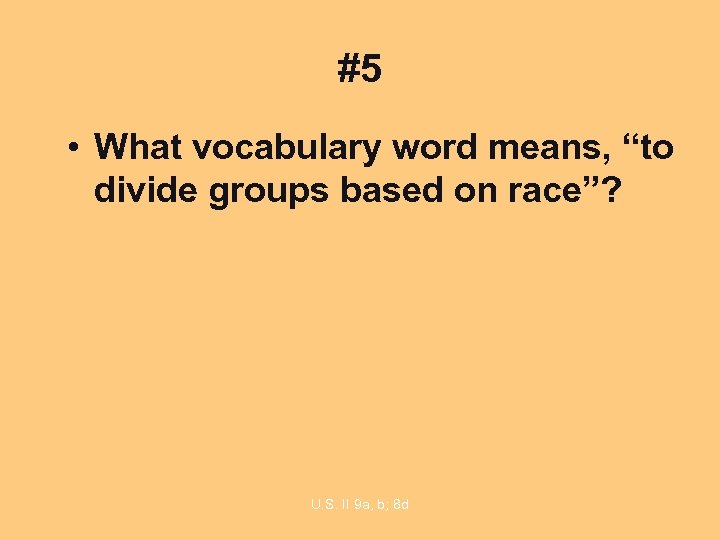#5 • What vocabulary word means, “to divide groups based on race”? U. S.