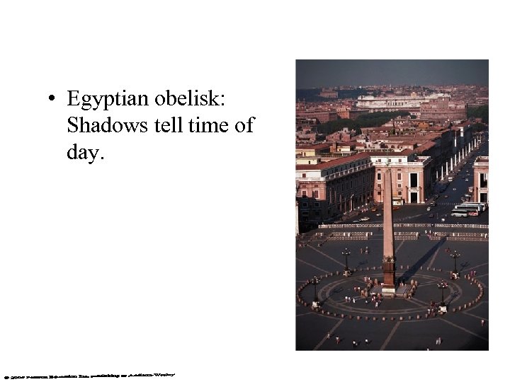  • Egyptian obelisk: Shadows tell time of day. 