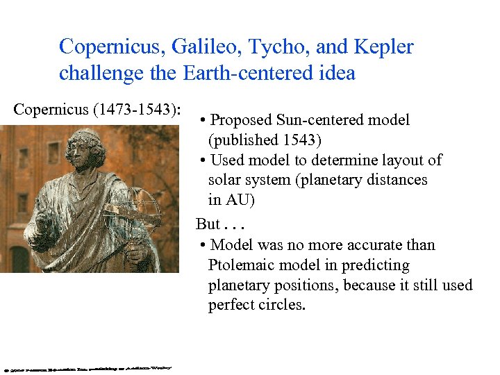 Copernicus, Galileo, Tycho, and Kepler challenge the Earth-centered idea Copernicus (1473 -1543): • Proposed