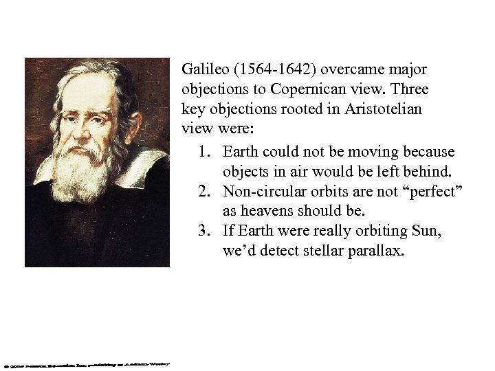Galileo (1564 -1642) overcame major objections to Copernican view. Three key objections rooted in