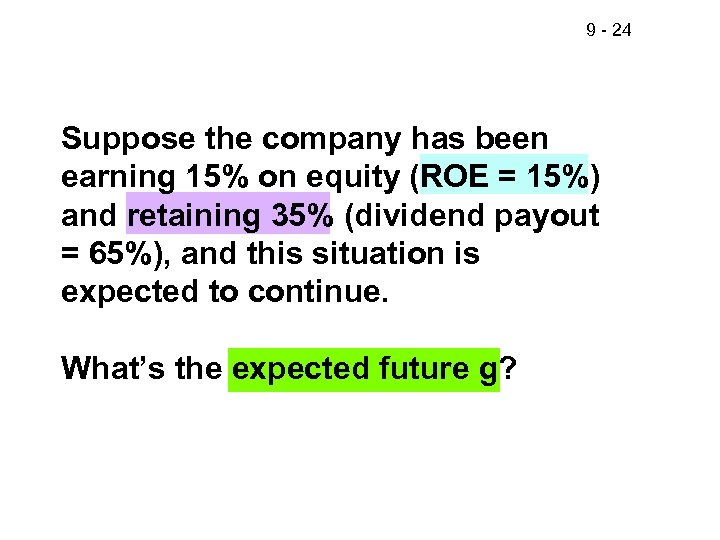 9 - 24 Suppose the company has been earning 15% on equity (ROE =