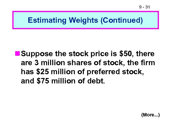 9 - 31 Estimating Weights (Continued) n Suppose the stock price is $50, there