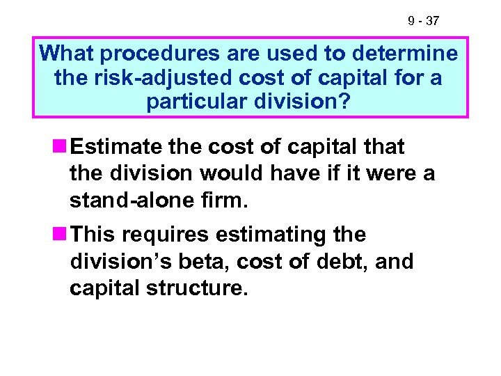 9 - 37 What procedures are used to determine the risk-adjusted cost of capital
