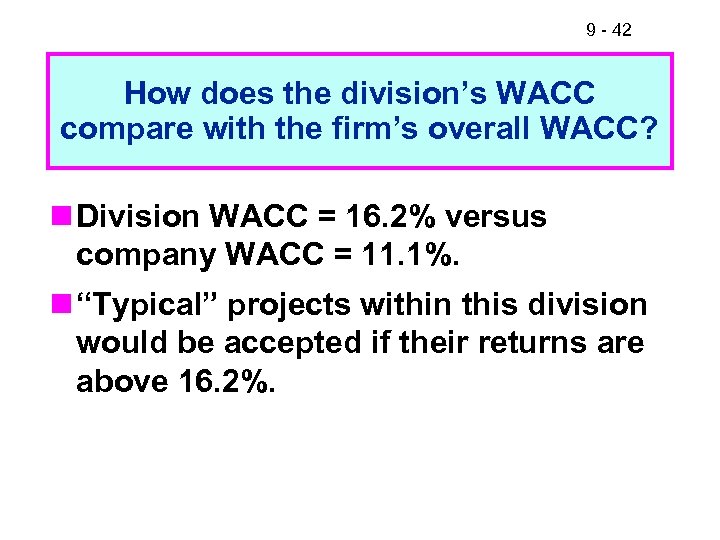 9 - 42 How does the division’s WACC compare with the firm’s overall WACC?