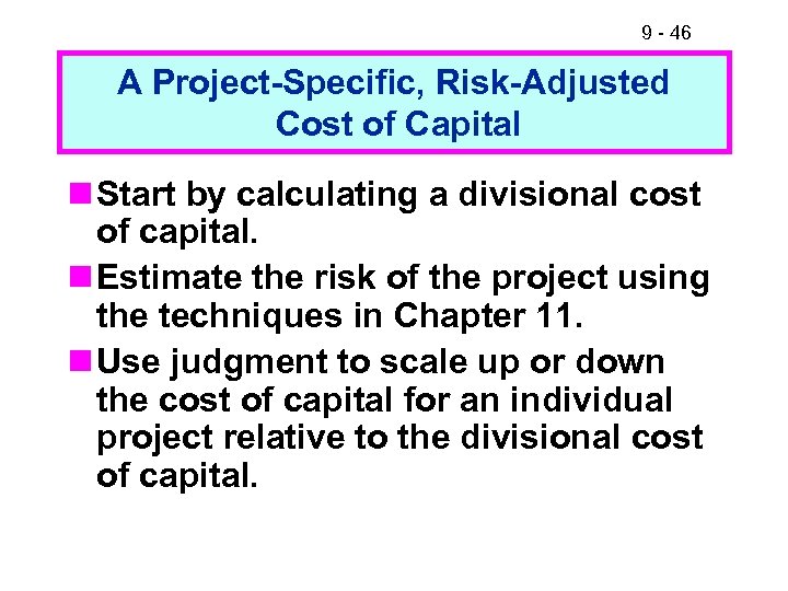 9 - 46 A Project-Specific, Risk-Adjusted Cost of Capital n Start by calculating a