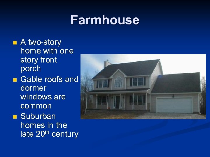 Farmhouse n n n A two-story home with one story front porch Gable roofs