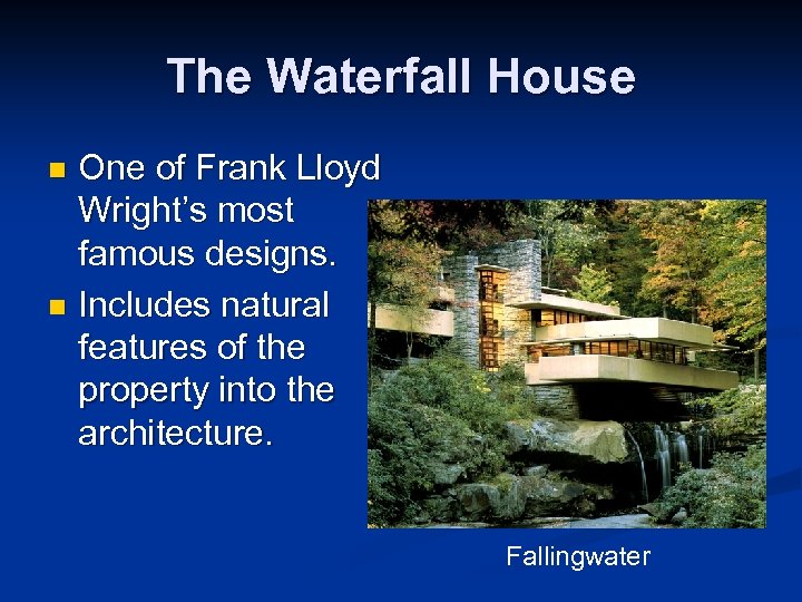 The Waterfall House One of Frank Lloyd Wright’s most famous designs. n Includes natural