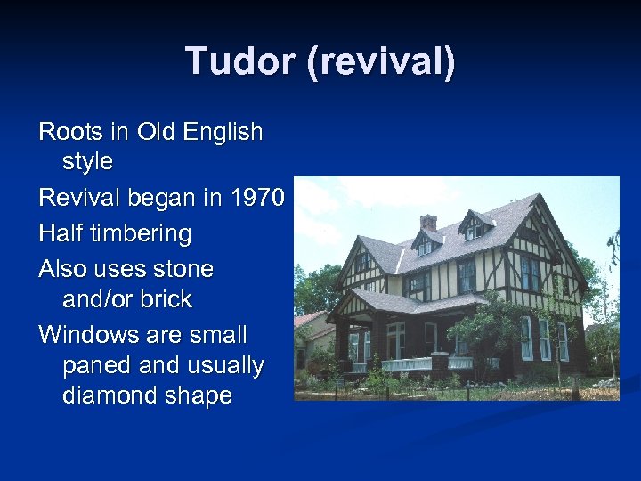 Tudor (revival) Roots in Old English style Revival began in 1970 Half timbering Also