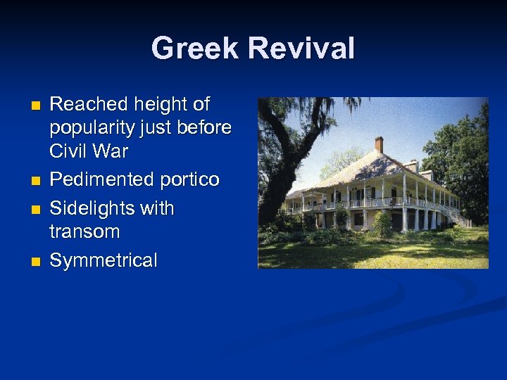 Greek Revival n n Reached height of popularity just before Civil War Pedimented portico