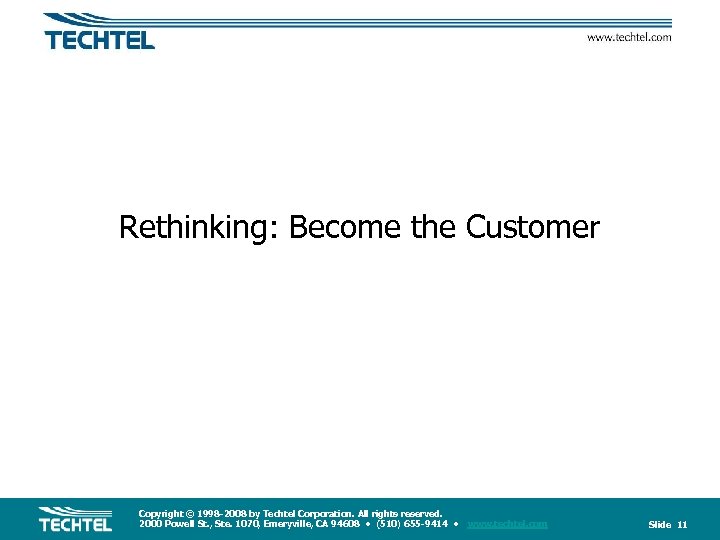 Rethinking: Become the Customer Copyright © 1998 -2008 by Techtel Corporation. All rights reserved.