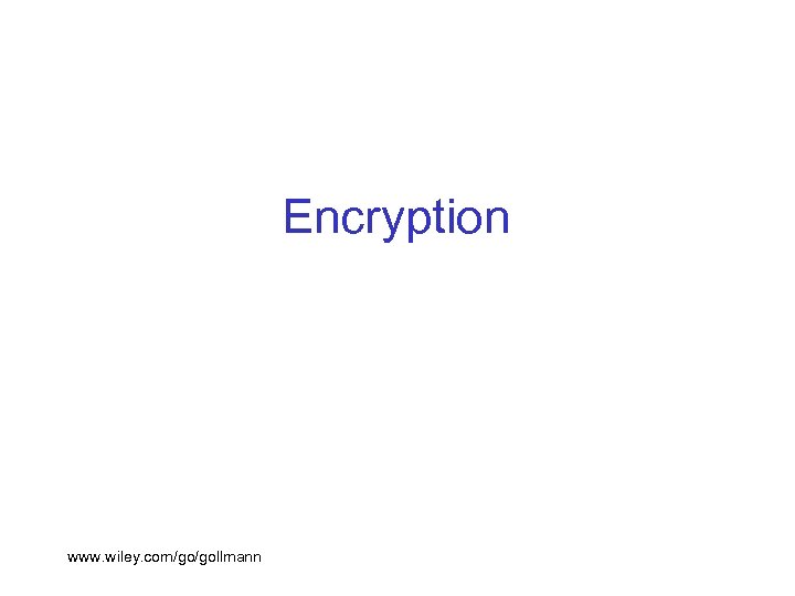 Encryption www. wiley. com/go/gollmann 