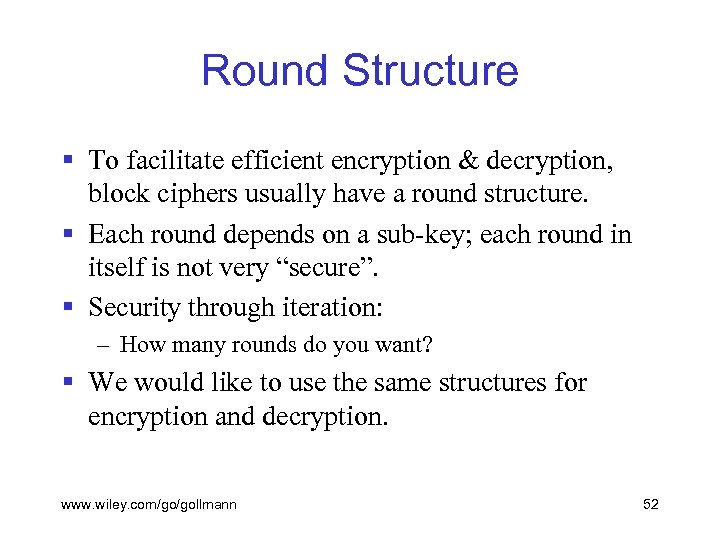 Round Structure § To facilitate efficient encryption & decryption, block ciphers usually have a