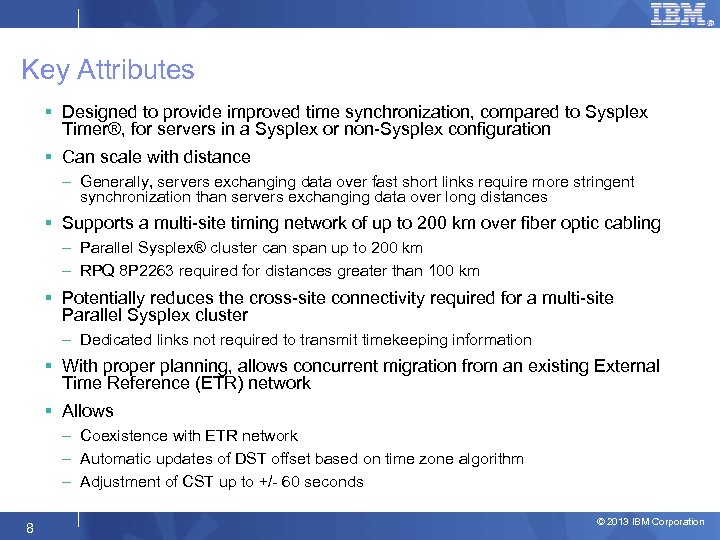 Key Attributes § Designed to provide improved time synchronization, compared to Sysplex Timer®, for