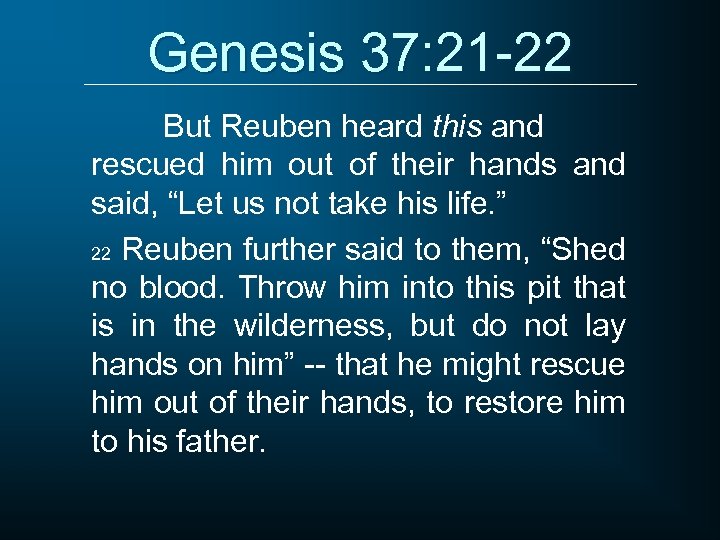 Genesis 37: 21 -22 But Reuben heard this and rescued him out of their