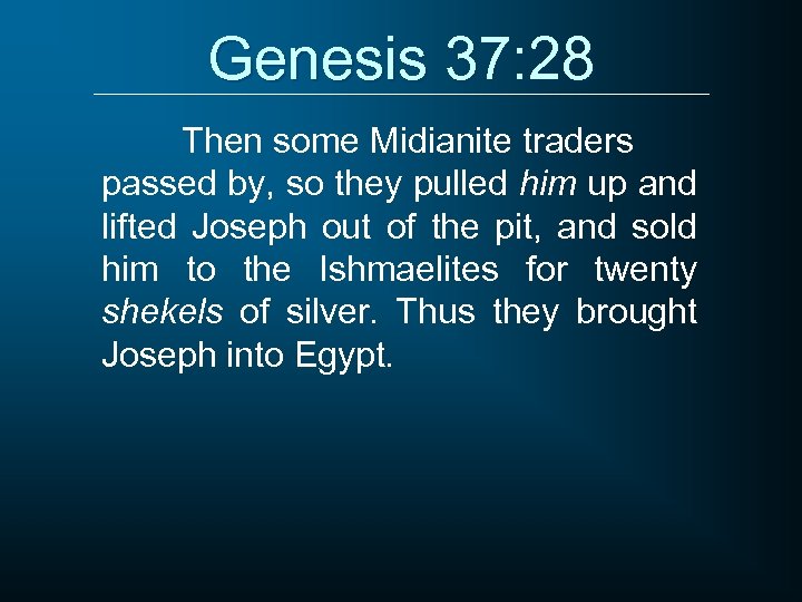 Genesis 37: 28 Then some Midianite traders passed by, so they pulled him up