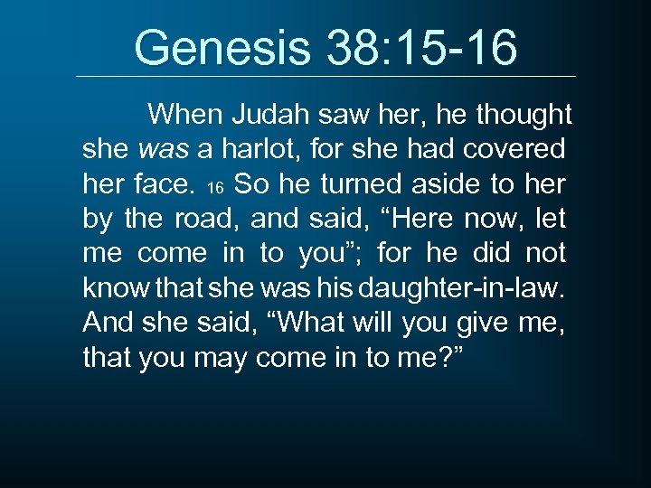 Genesis 38: 15 -16 When Judah saw her, he thought she was a harlot,