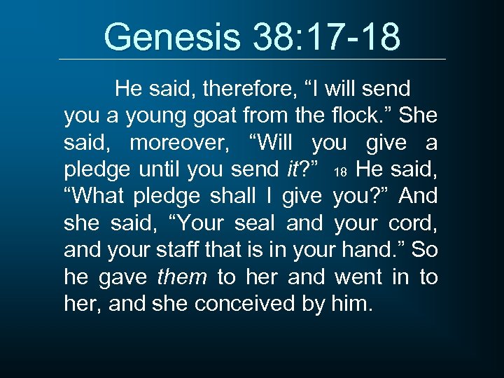 Genesis 38: 17 -18 He said, therefore, “I will send you a young goat