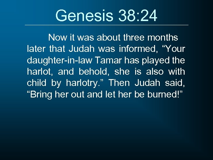 Genesis 38: 24 Now it was about three months later that Judah was informed,