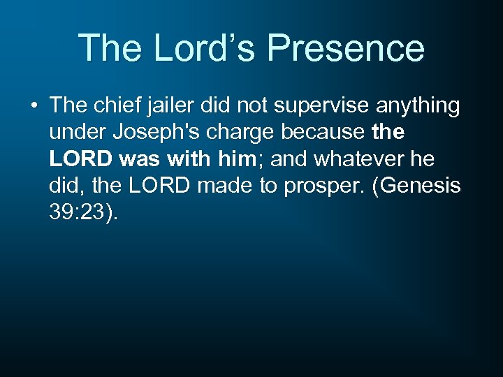 The Lord’s Presence • The chief jailer did not supervise anything under Joseph's charge
