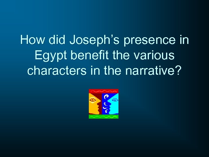 How did Joseph’s presence in Egypt benefit the various characters in the narrative? 