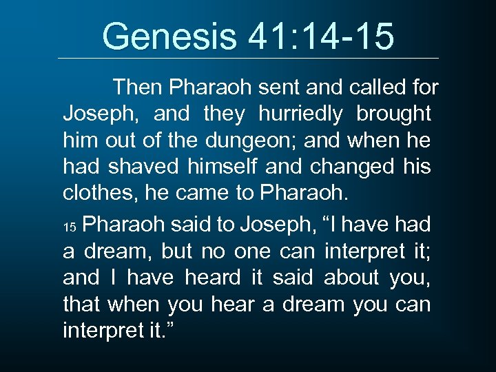Genesis 41: 14 -15 Then Pharaoh sent and called for Joseph, and they hurriedly