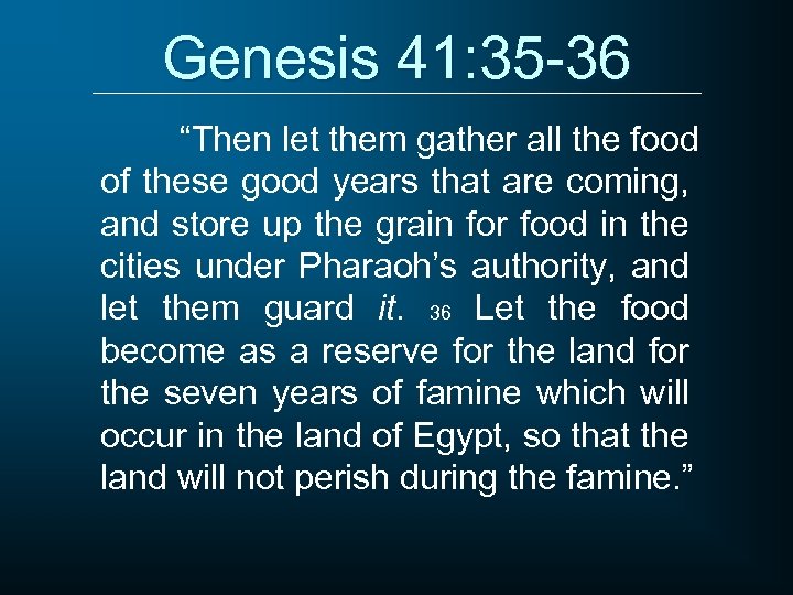 Genesis 41: 35 -36 “Then let them gather all the food of these good